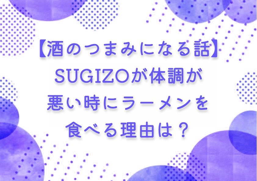 【酒のつまみになる話】SUGIZOが体調悪い時にラーメンを食べる理由は？
